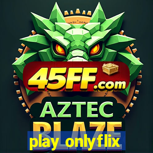 play onlyflix